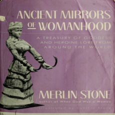 Merlin Stone - Ancient Mirrors of Womanhood. A Treasury of Goddess and Heroine Lore from Around the World (1)
