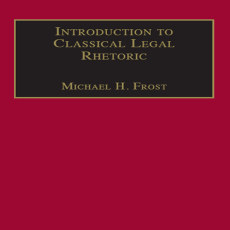 Michael H. Frost - Introduction to Classical Legal Rhetoric. A Lost Heritage (Applied Legal Philosophy) (Retail)